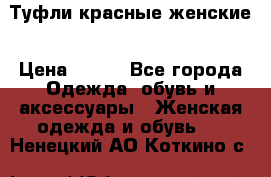 Туфли красные женские › Цена ­ 500 - Все города Одежда, обувь и аксессуары » Женская одежда и обувь   . Ненецкий АО,Коткино с.